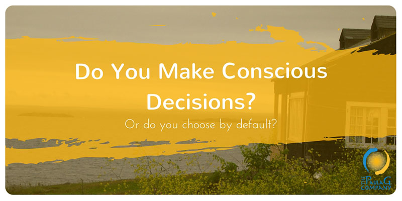 Do you make conscious decisions?