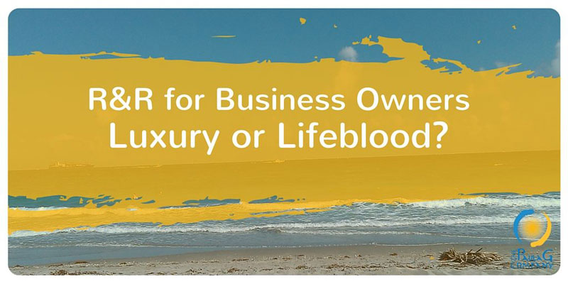 Rest & Relaxation is Lifeblood not Luxury for Small Business Owners