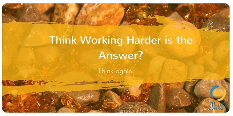 Think working harder is the answer?