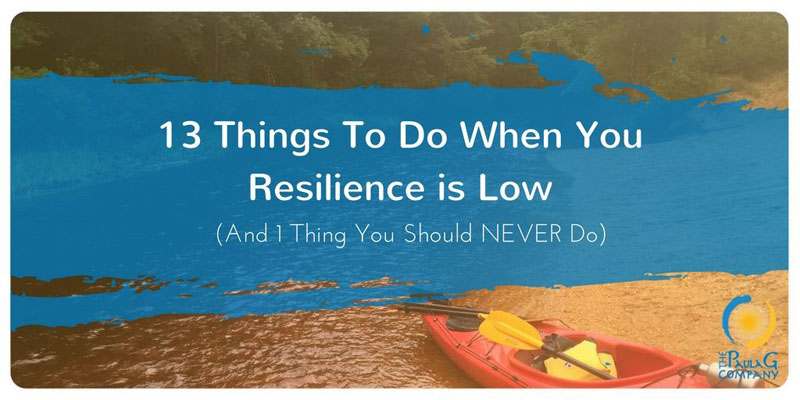 13 Things To Do When You Resilience is Low 