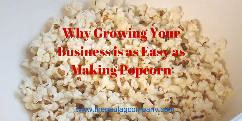 Why Growing Your Business is as Easy as Making Popcorn