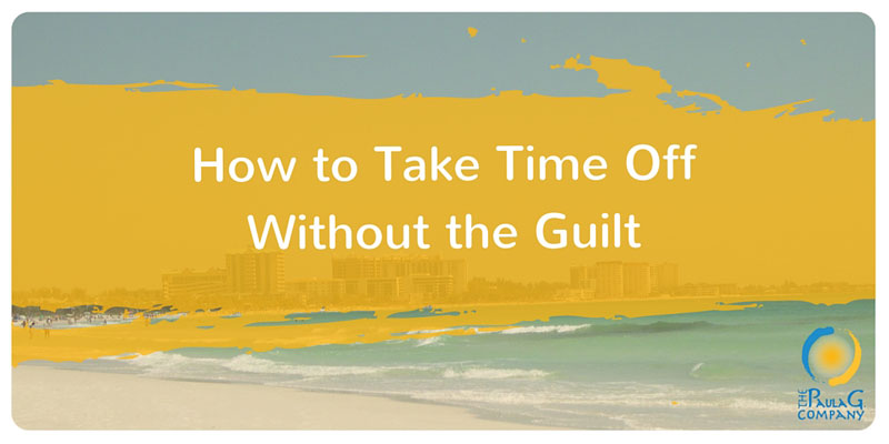 How to Take Time Off Without the Guilt