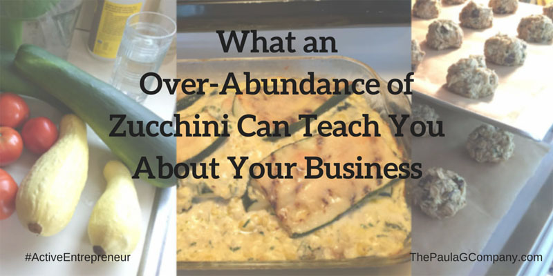 What an Over Abundance of Zucchini Can Teach You About Your Business