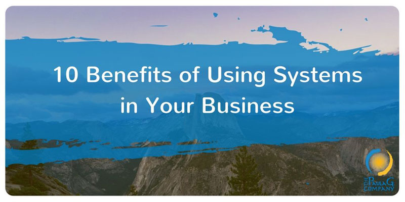10 Benefits of Using Systems to Create Leverage in Your Business